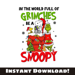 In the World Full of Grinches Be a Snoopy PNG design with a festive and humorous holiday theme